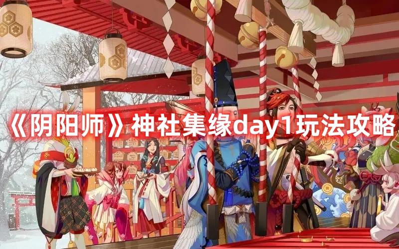 《阴阳师》神社集缘day1玩法攻略