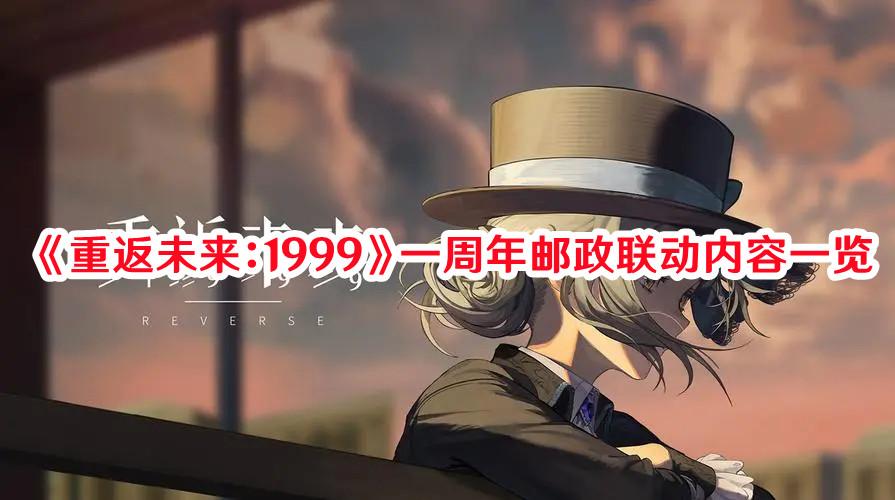 《重返未来:1999》一周年邮政联动内容一览 《重返未来:1999》一周年邮政联动内容一览