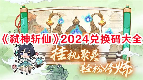 《弑神斩仙》2024兑换码大全 《弑神斩仙》2024兑换码大全