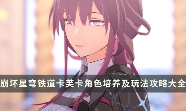 《崩坏星穹铁道》卡芙卡强不强值得抽吗-卡芙卡角色培养及玩法攻略大全