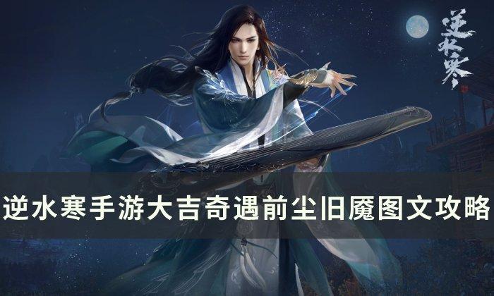《逆水寒手游》前尘旧魇奇遇怎么做 大吉奇遇前尘旧魇图文攻略 《逆水寒手游》前尘旧魇奇遇怎么做 大吉奇遇前尘旧魇图文攻略