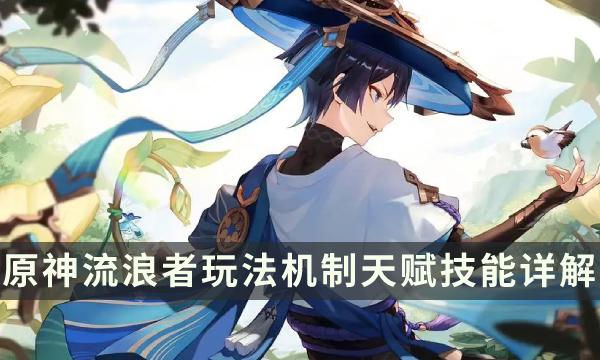 《原神》流浪者怎么玩 流浪者散兵玩法机制天赋技能详细解析 《原神》流浪者怎么玩 流浪者散兵玩法机制天赋技能详细解析