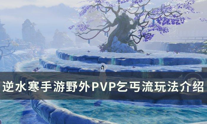《逆水寒手游》野外PVP乞丐流怎么玩 野外PVP乞丐流玩法介绍 《逆水寒手游》野外PVP乞丐流怎么玩 野外PVP乞丐流玩法介绍