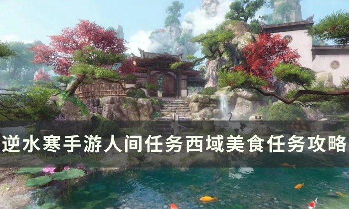《逆水寒手游》西域美食如何做-人间任务西域美食任务攻略
