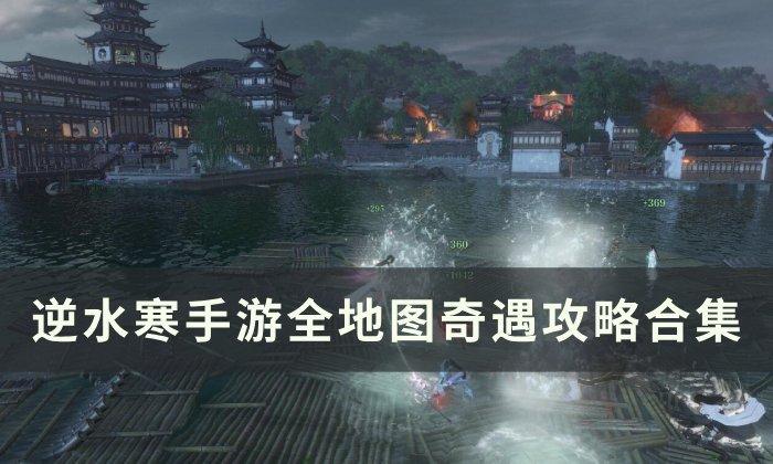 《逆水寒手游》全地图奇遇大全 全地图奇遇攻略合集 《逆水寒手游》全地图奇遇大全 全地图奇遇攻略合集