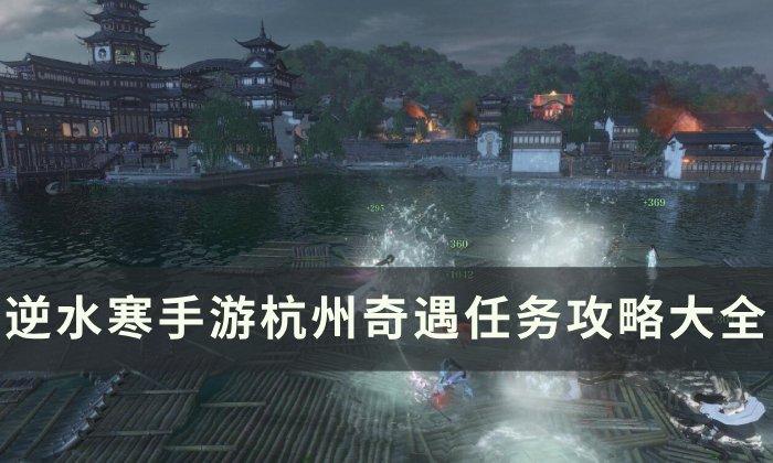 《逆水寒手游》杭州奇遇任务攻略合集 杭州奇遇大全 《逆水寒手游》杭州奇遇任务攻略合集 杭州奇遇大全