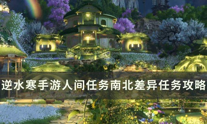 《逆水寒手游》南北差异怎么做 人间任务南北差异任务攻略 《逆水寒手游》南北差异怎么做 人间任务南北差异任务攻略
