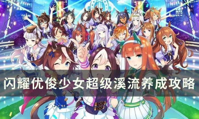 《闪耀优俊少女》溪流怎么养成 超级溪流养成攻略 《闪耀优俊少女》溪流怎么养成 超级溪流养成攻略