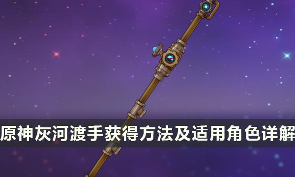 《原神》灰河渡手适合谁用-灰河渡手获取方法及适用角色详解