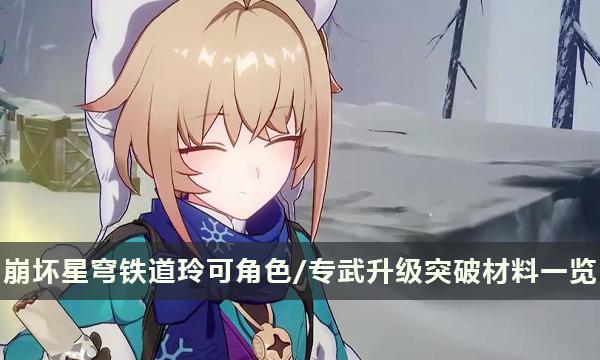 《崩坏星穹铁道》玲可材料汇总 玲可角色/专武升级突破材料一览 《崩坏星穹铁道》玲可材料汇总 玲可角色/专武升级突破材料一览