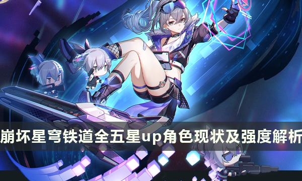 《崩坏星穹铁道》全五星up角色大全-全五星up角色现状及强度解析