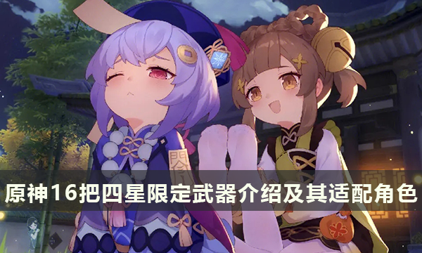 原神至今为止16把四星限定武器介绍及其适配角色 原神至今为止16把四星限定武器介绍及其适配角色