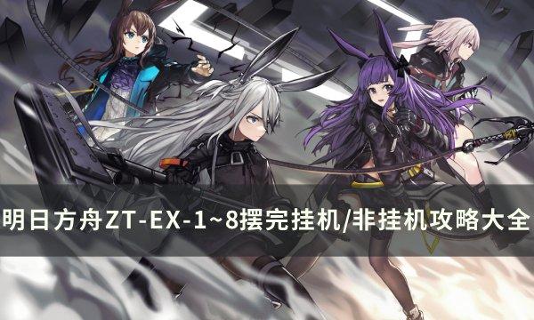 《明日方舟》ZT-EX-1~8怎么打 ZT-EX-1~8摆完挂机/非挂机攻略大全