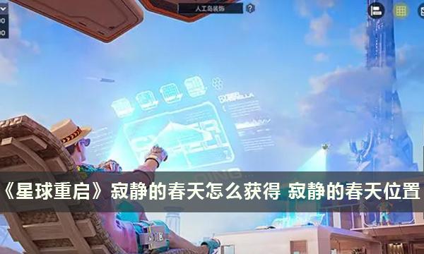 《星球重启》寂静的春天怎么获得 寂静的春天位置 《星球重启》寂静的春天怎么获得 寂静的春天位置