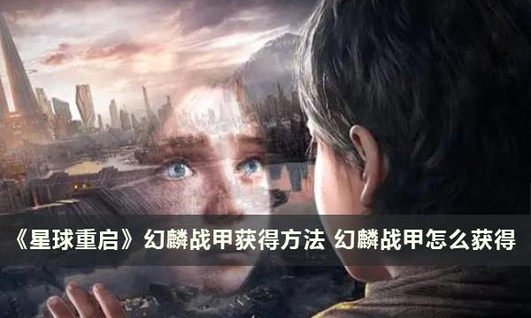《星球重启》幻麟战甲获得方法 幻麟战甲怎么获得 《星球重启》幻麟战甲获得方法 幻麟战甲怎么获得