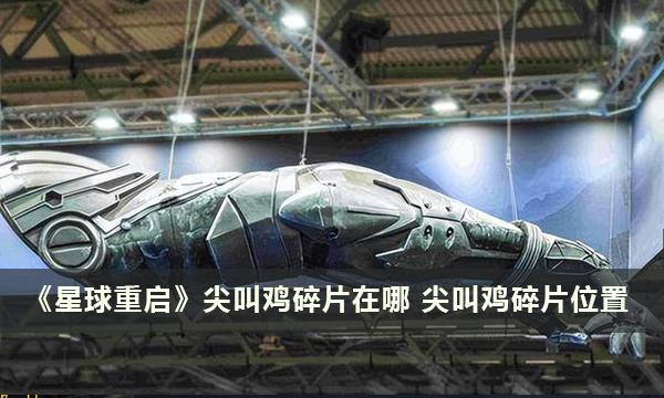 《星球重启》尖叫鸡碎片在哪 尖叫鸡碎片位置 《星球重启》尖叫鸡碎片在哪 尖叫鸡碎片位置