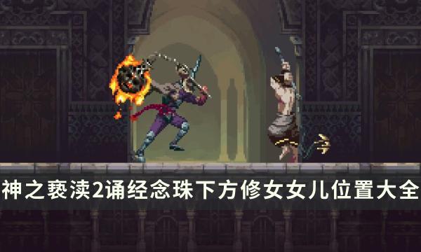 《神之亵渎2》五个女儿位置在哪 诵经念珠下方修女女儿位置大全 《神之亵渎2》五个女儿位置在哪 诵经念珠下方修女女儿位置大全