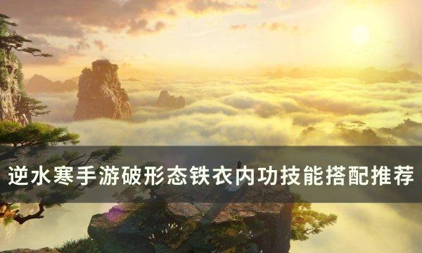 逆水寒手游破形态铁衣用什么内功-破形态铁衣内功技能搭配推荐