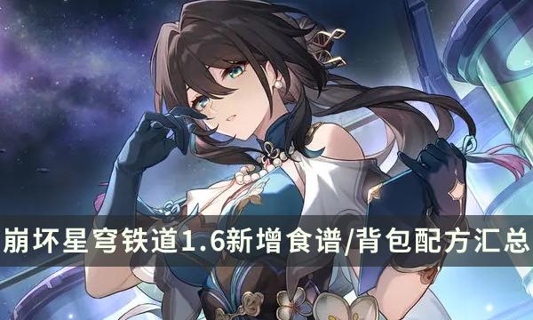 《崩坏星穹铁道》1.6版本新增食谱配方 背包配方汇总 《崩坏星穹铁道》1.6版本新增食谱配方 背包配方汇总