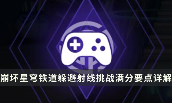 《崩坏星穹铁道》黄金与机械玩法攻略 躲避射线挑战满分要点详解 《崩坏星穹铁道》黄金与机械玩法攻略 躲避射线挑战满分要点详解