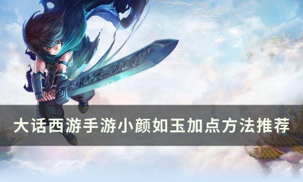 《大话西游手游》小颜如玉怎么加点 小颜如玉加点方法推荐 《大话西游手游》小颜如玉怎么加点 小颜如玉加点方法推荐