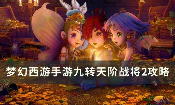 《梦幻西游手游》九转天阶战将2怎么打 九转天阶战将2攻略