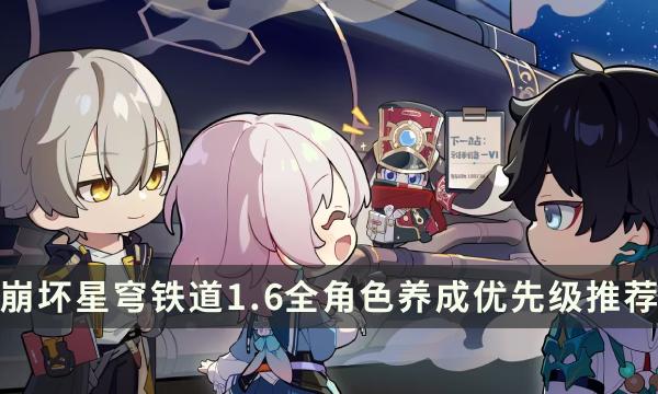 《崩坏星穹铁道》1.6什么角色可以玩 全角色养成优先级推荐 《崩坏星穹铁道》1.6什么角色可以玩 全角色养成优先级推荐