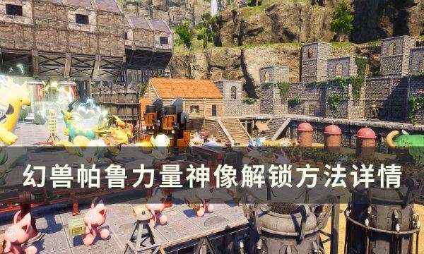 《幻兽帕鲁》力量神像怎么解锁 力量神像解锁方法详情 《幻兽帕鲁》力量神像怎么解锁 力量神像解锁方法详情