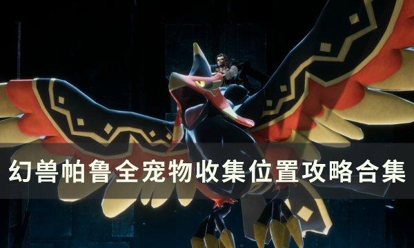 《幻兽帕鲁》全帕鲁图鉴一览 全宠物收集位置攻略合集 《幻兽帕鲁》全帕鲁图鉴一览 全宠物收集位置攻略合集