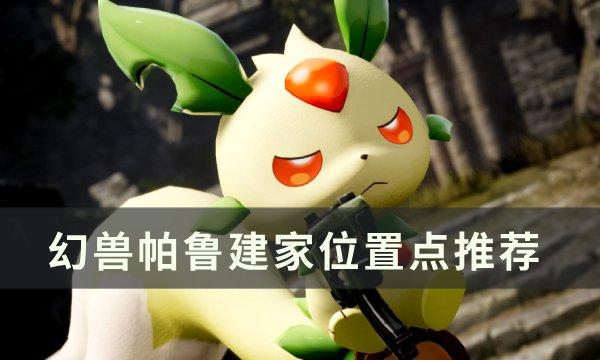 《幻兽帕鲁》建家地点怎么选 建家位置点推荐