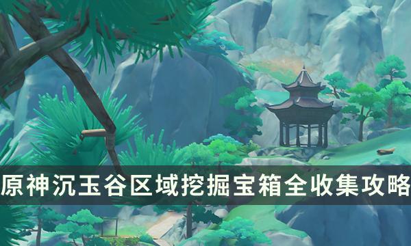 《原神》沉玉谷区域挖掘宝箱全收集攻略 4.4挖掘宝箱获取位置