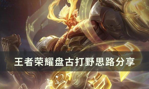 《王者荣耀》盘古怎么打野 盘古打野思路分享 《王者荣耀》盘古怎么打野 盘古打野思路分享