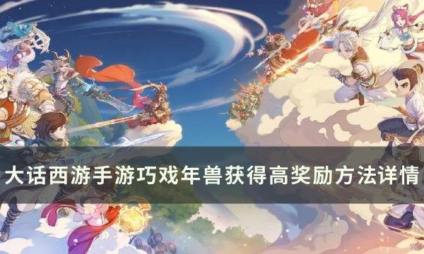 《大话西游手游》巧戏年兽怎么打 巧戏年兽获得高奖励方法详情 《大话西游手游》巧戏年兽怎么打 巧戏年兽获得高奖励方法详情