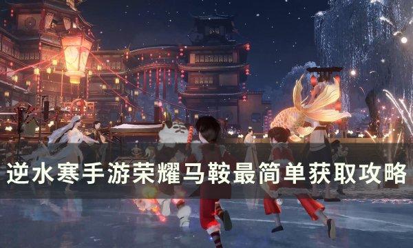 《逆水寒手游》荣耀马鞍怎么获得 荣耀马鞍最简单获取攻略 《逆水寒手游》荣耀马鞍怎么获得 荣耀马鞍最简单获取攻略