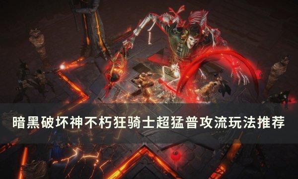 《暗黑破坏神不朽》狂骑士T0普攻流流怎么玩 狂骑士超猛普攻流玩法推荐