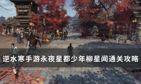《逆水寒手游》少年柳星闻怎么打 永夜星都少年柳星闻通关攻略