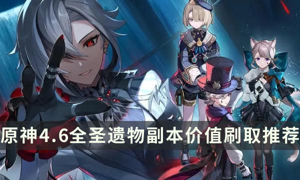 《原神》4.6版本哪些圣遗物最值得刷 全圣遗物副本价值刷取推荐 《原神》4.6版本哪些圣遗物最值得刷 全圣遗物副本价值刷取推荐