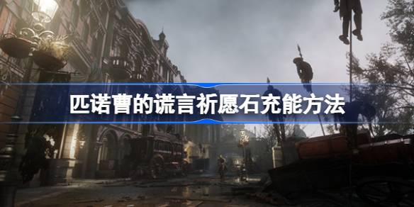 匹诺曹的谎言祈愿石如何充能-匹诺曹的谎言祈愿石充能方法
