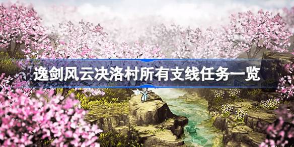 逸剑风云决洛村有几个支线任务-逸剑风云决洛村所有支线任务一览