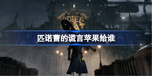 匹诺曹的谎言苹果给谁-匹诺曹的谎言苹果用处