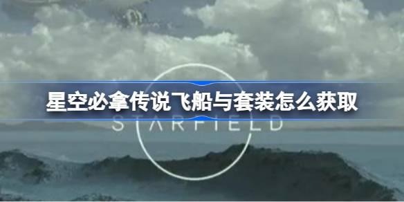 星空必拿传说飞船与套装如何获取-必拿传说飞船与套装获取