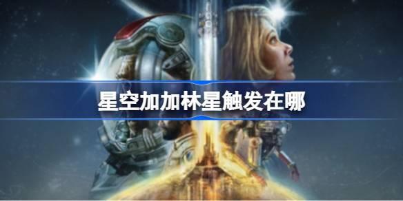 星空加加林星触发在哪-星空加加林星触发位置介绍