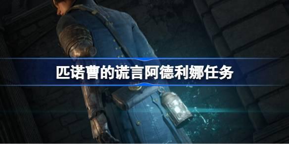 匹诺曹的谎言阿德利娜任务-匹诺曹的谎言阿德利娜任务流程