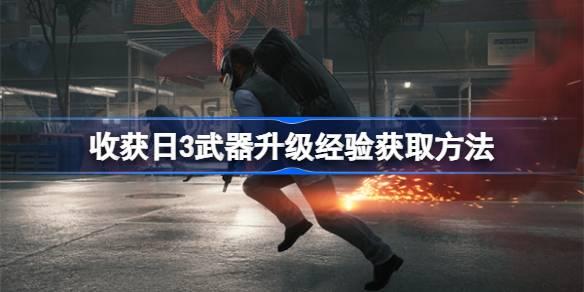 收获日3武器升级经验怎么获取-收获日3武器升级经验获得方法