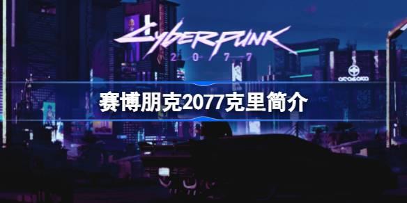 赛博朋克2077克里是谁-赛博朋克2077克里简介