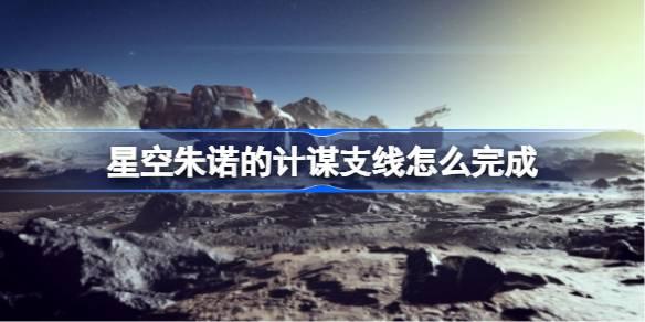 星空朱诺的计谋支线如何完成-朱诺的计谋支线攻略