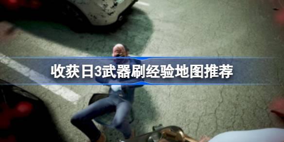 收获日3武器刷经验哪个图高-收获日3武器刷经验地图推荐